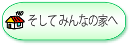 そして みんなの家へ